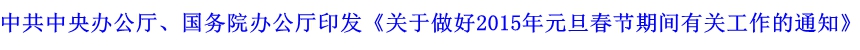 中共中央辦公廳、國務院辦公廳印發《關于做好2015年元旦春節期間有關工作的通知》