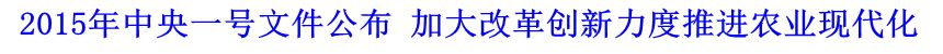 2015年中央一號文件公布 加大改革創新力度推進農業現代化