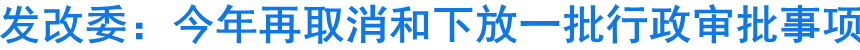 發改委：今年再取消和下放一批行政審批事項